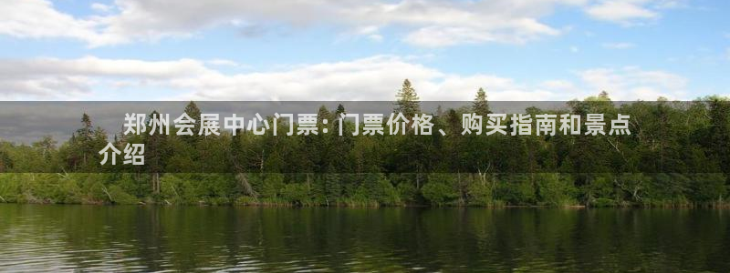 果博公司客服联系方式：    郑州会展中心门票: 门票价格、购买指南和景点
介绍